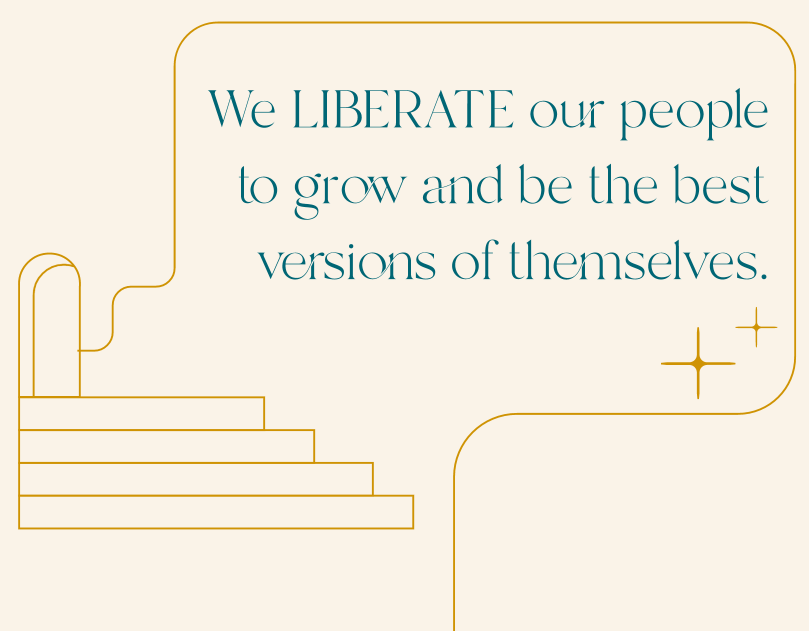 We liberate our people to grow and be the best versions of themselves.