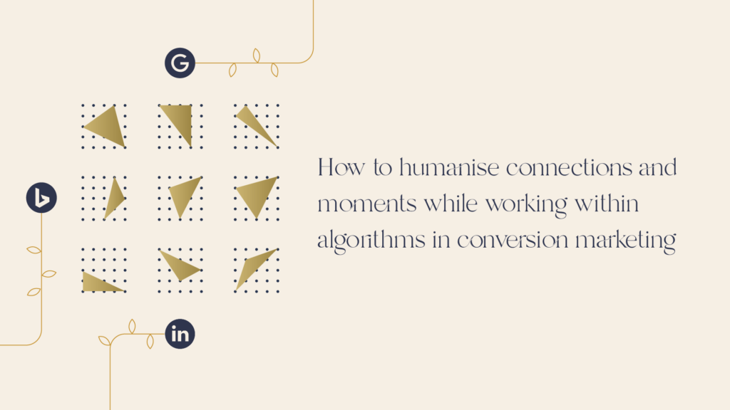How to Humanise Connections and Moments While Working Within Algorithms in Conversion Marketing 